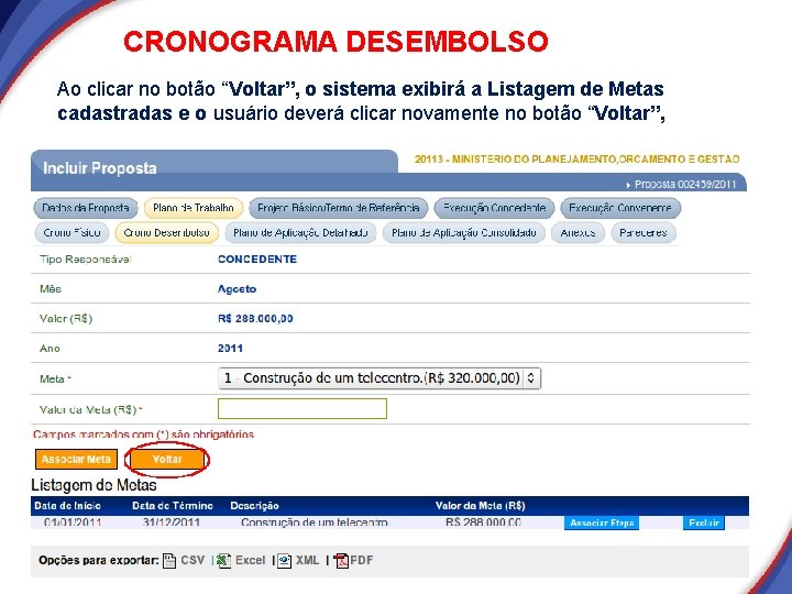 CRONOGRAMA DESEMBOLSO Ao clicar no botão “Voltar”, o sistema exibirá a Listagem de Metas CRONOGRAMA DESEMBOLSO Ao clicar no botão “Voltar”, o sistema exibirá a Listagem de Metas