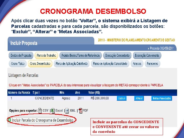 CRONOGRAMA DESEMBOLSO Após clicar duas vezes no botão “Voltar”, o sistema exibirá a Listagem CRONOGRAMA DESEMBOLSO Após clicar duas vezes no botão “Voltar”, o sistema exibirá a Listagem