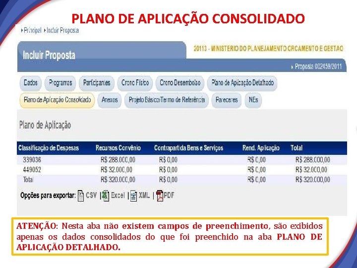 PLANO DE APLICAÇÃO CONSOLIDADO ATENÇÃO: Nesta aba não existem campos de preenchimento, são exibidos PLANO DE APLICAÇÃO CONSOLIDADO ATENÇÃO: Nesta aba não existem campos de preenchimento, são exibidos