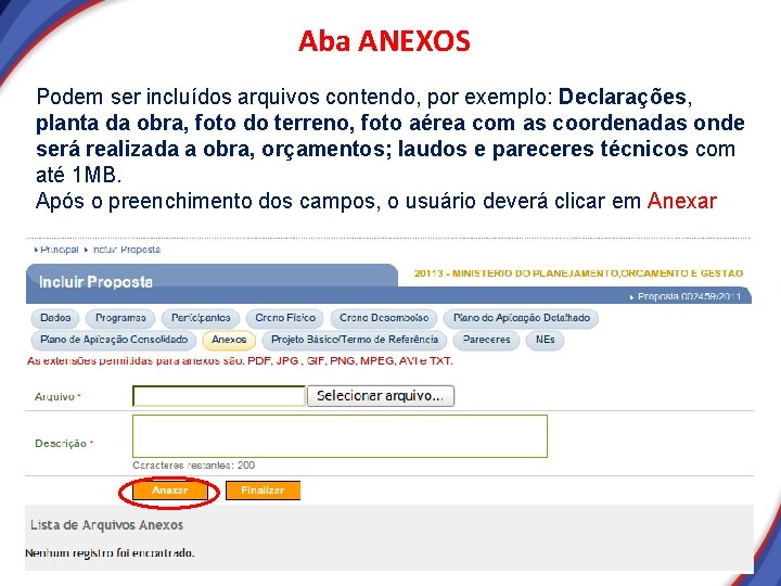 Aba ANEXOS Podem ser incluídos arquivos contendo, por exemplo: Declarações, planta da obra, foto Aba ANEXOS Podem ser incluídos arquivos contendo, por exemplo: Declarações, planta da obra, foto