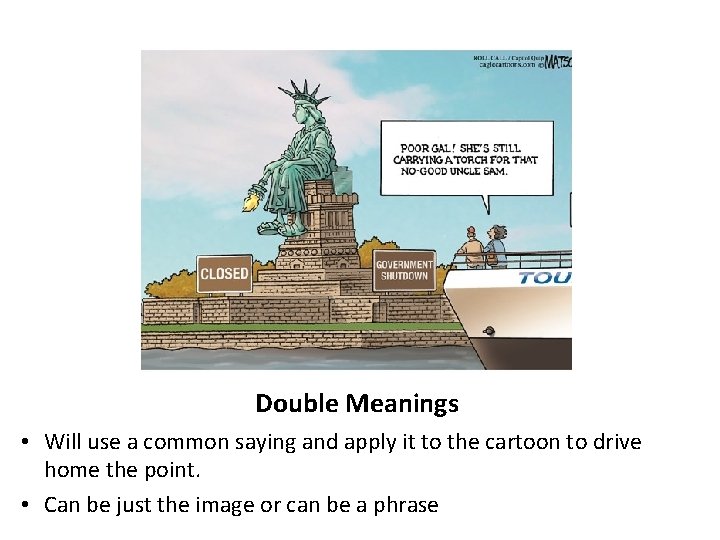 Double Meanings • Will use a common saying and apply it to the cartoon