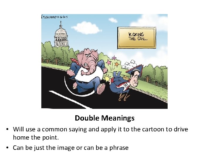 Double Meanings • Will use a common saying and apply it to the cartoon