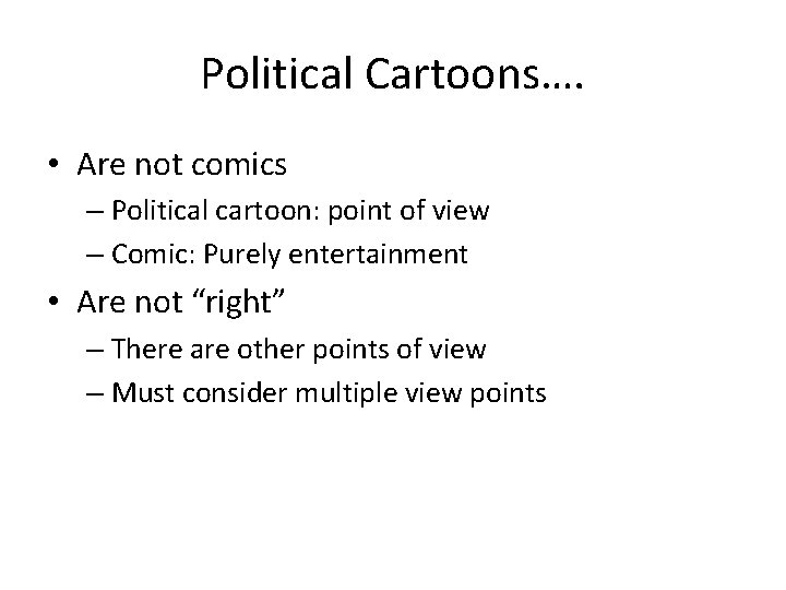 Political Cartoons…. • Are not comics – Political cartoon: point of view – Comic: