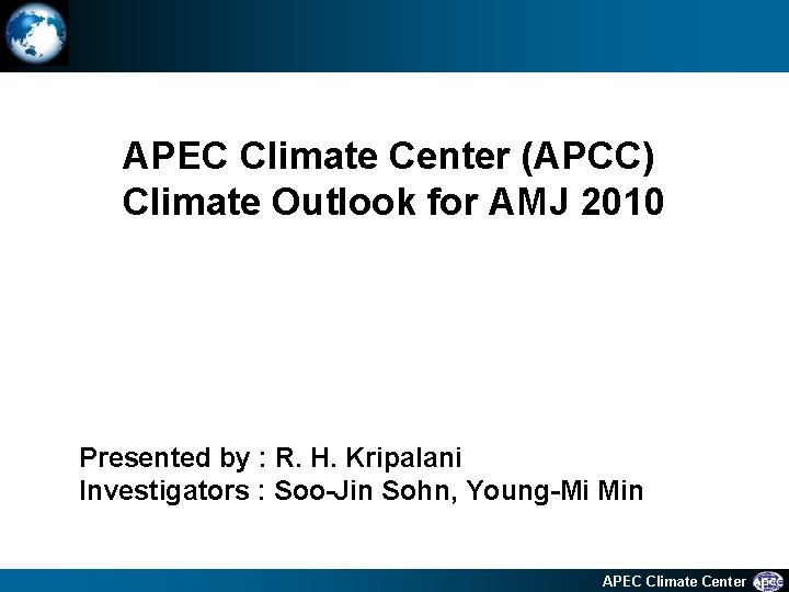 APEC Climate Center (APCC) Climate Outlook for AMJ 2010 Presented by : R. H.