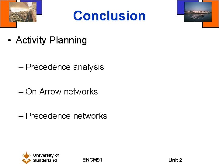 Conclusion • Activity Planning – Precedence analysis – On Arrow networks – Precedence networks Conclusion • Activity Planning – Precedence analysis – On Arrow networks – Precedence networks