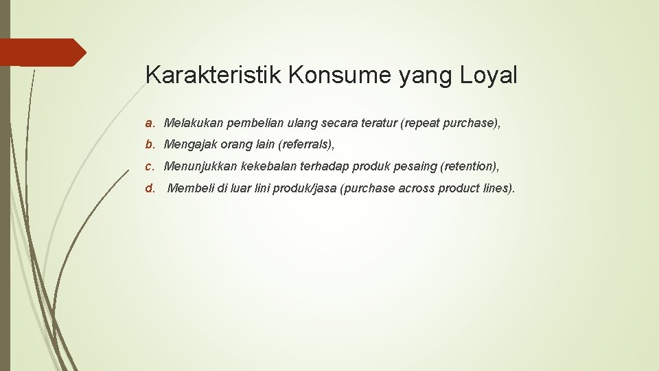 Karakteristik Konsume yang Loyal a. Melakukan pembelian ulang secara teratur (repeat purchase), b. Mengajak