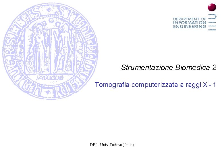 Strumentazione Biomedica 2 Tomografia computerizzata a raggi X - 1 DEI - Univ. Padova