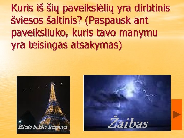 Kuris iš šių paveikslėlių yra dirbtinis šviesos šaltinis? (Paspausk ant paveiksliuko, kuris tavo manymu Kuris iš šių paveikslėlių yra dirbtinis šviesos šaltinis? (Paspausk ant paveiksliuko, kuris tavo manymu