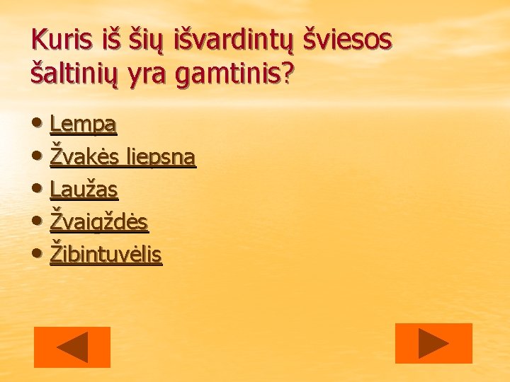 Kuris iš šių išvardintų šviesos šaltinių yra gamtinis? • Lempa • Žvakės liepsna • Kuris iš šių išvardintų šviesos šaltinių yra gamtinis? • Lempa • Žvakės liepsna •