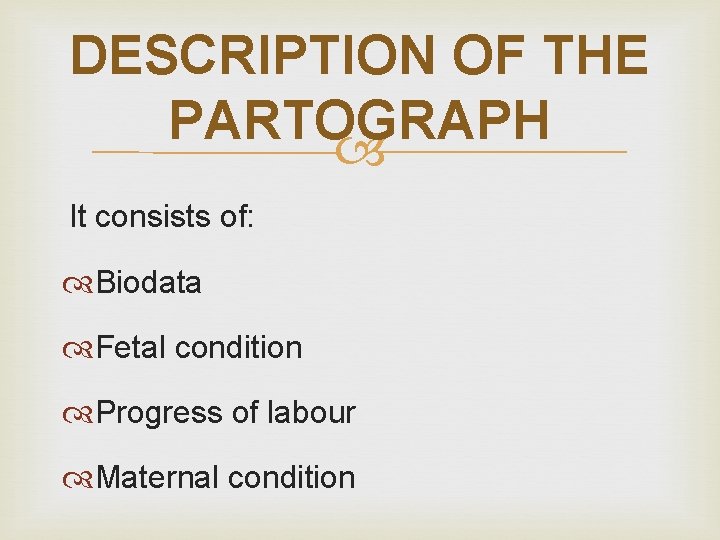 DESCRIPTION OF THE PARTOGRAPH It consists of: Biodata Fetal condition Progress of labour Maternal