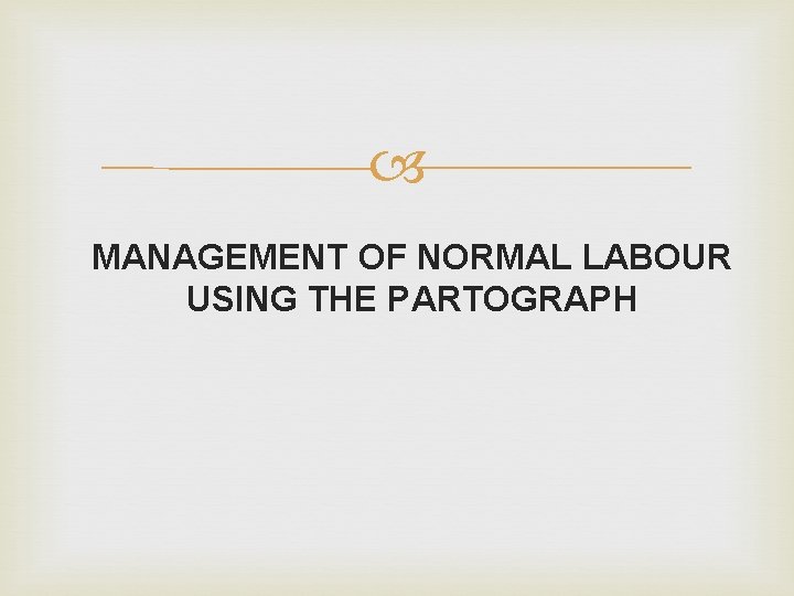  MANAGEMENT OF NORMAL LABOUR USING THE PARTOGRAPH 