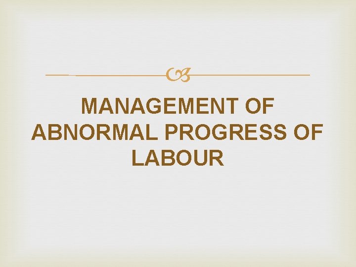  MANAGEMENT OF ABNORMAL PROGRESS OF LABOUR 