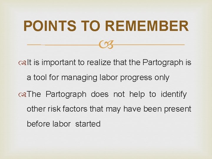 POINTS TO REMEMBER It is important to realize that the Partograph is a tool