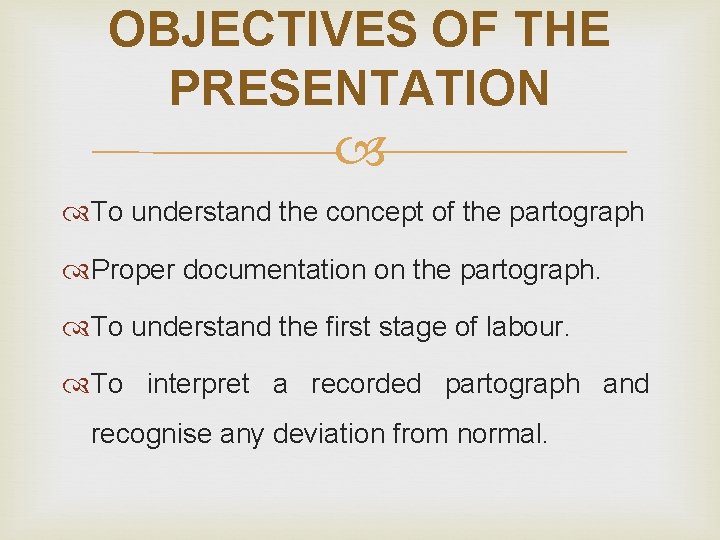 OBJECTIVES OF THE PRESENTATION To understand the concept of the partograph Proper documentation on