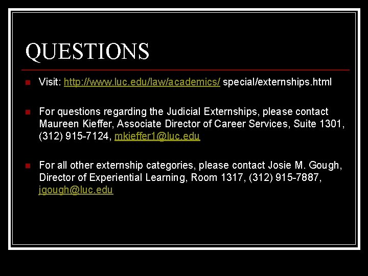 QUESTIONS n Visit: http: //www. luc. edu/law/academics/ special/externships. html n For questions regarding the