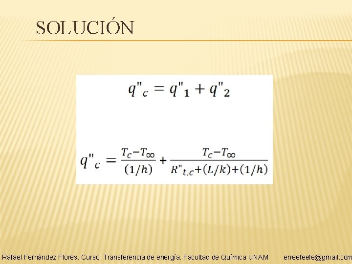 SOLUCIÓN Rafael Fernández Flores. Curso: Transferencia de energía. Facultad de Química UNAM erreefeefe@gmail. com