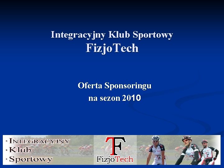 Integracyjny Klub Sportowy Fizjo. Tech Oferta Sponsoringu na sezon 2010 