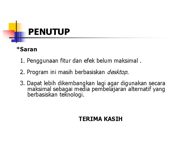 PENUTUP *Saran 1. Penggunaan fitur dan efek belum maksimal. 2. Program ini masih berbasiskan