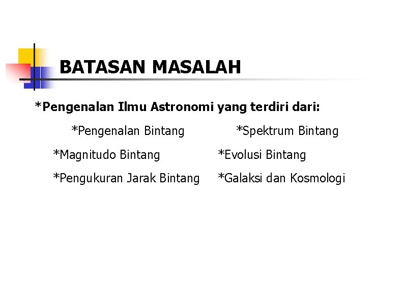 BATASAN MASALAH *Pengenalan Ilmu Astronomi yang terdiri dari: *Pengenalan Bintang *Spektrum Bintang *Magnitudo Bintang