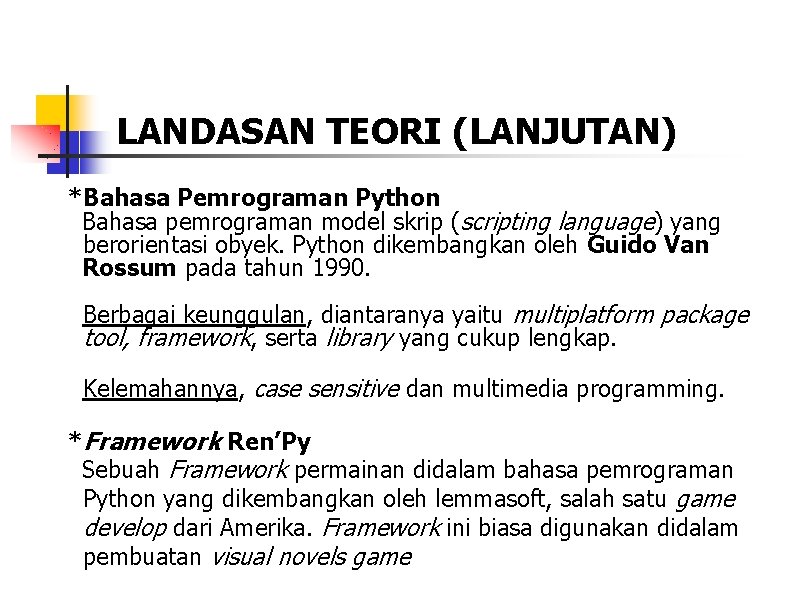 LANDASAN TEORI (LANJUTAN) *Bahasa Pemrograman Python Bahasa pemrograman model skrip (scripting language) yang berorientasi
