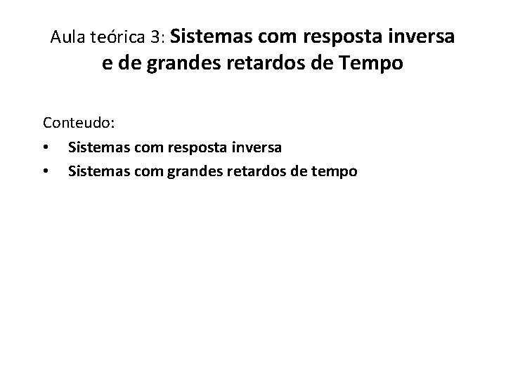 Aula teórica 3: Sistemas com resposta inversa e de grandes retardos de Tempo Conteudo: