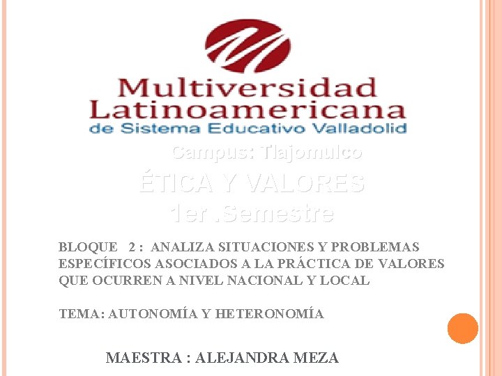 Campus: Tlajomulco ÉTICA Y VALORES 1 er. Semestre BLOQUE 2 : ANALIZA SITUACIONES Y