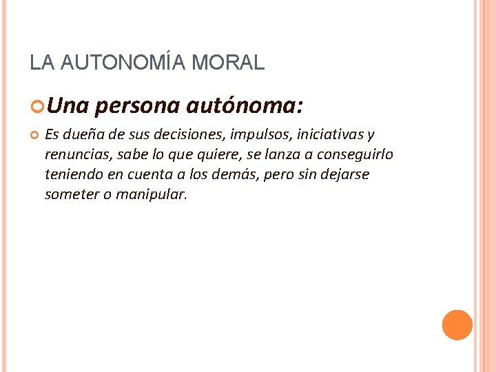 LA AUTONOMÍA MORAL Una persona autónoma: Es dueña de sus decisiones, impulsos, iniciativas y