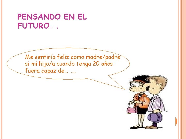 PENSANDO EN EL FUTURO. . . Me sentiría feliz como madre/padre si mi hijo/a