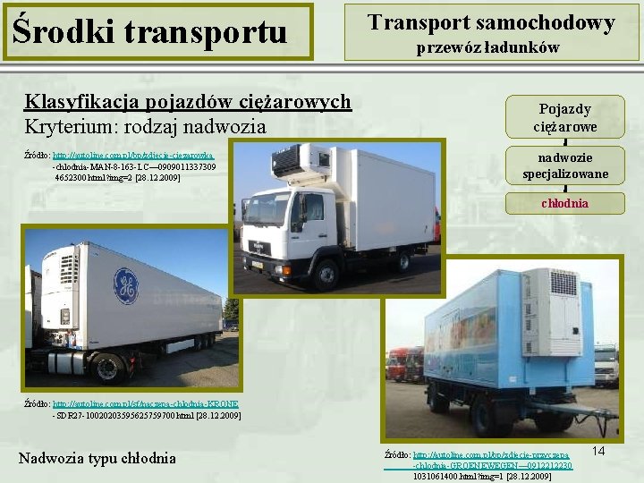 Środki transportu Klasyfikacja pojazdów ciężarowych Kryterium: rodzaj nadwozia Źródło: http: //autoline. com. pl/bp/zdjecie-ciezarowka -chlodnia-MAN-8