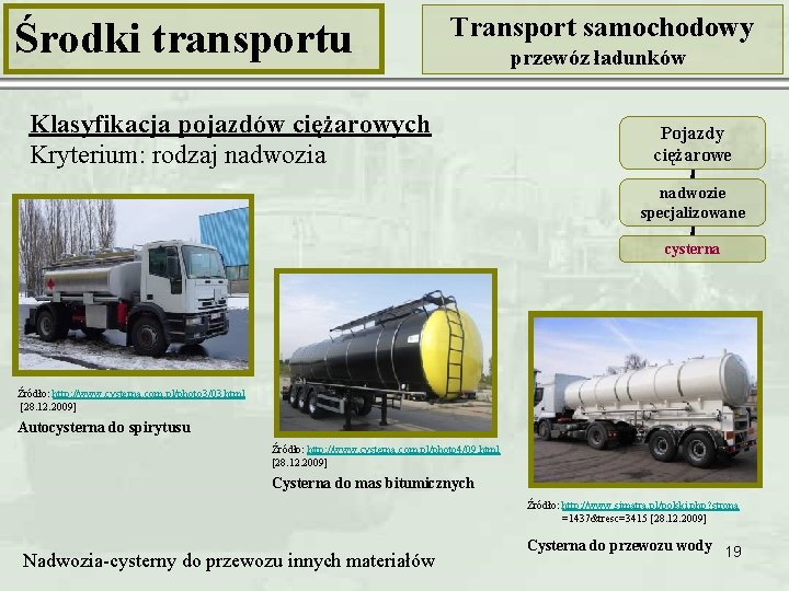 Środki transportu Transport samochodowy Klasyfikacja pojazdów ciężarowych Kryterium: rodzaj nadwozia przewóz ładunków Pojazdy ciężarowe