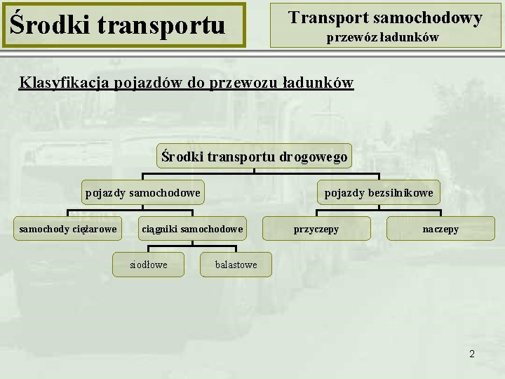 Środki transportu Transport samochodowy przewóz ładunków Klasyfikacja pojazdów do przewozu ładunków Środki transportu drogowego