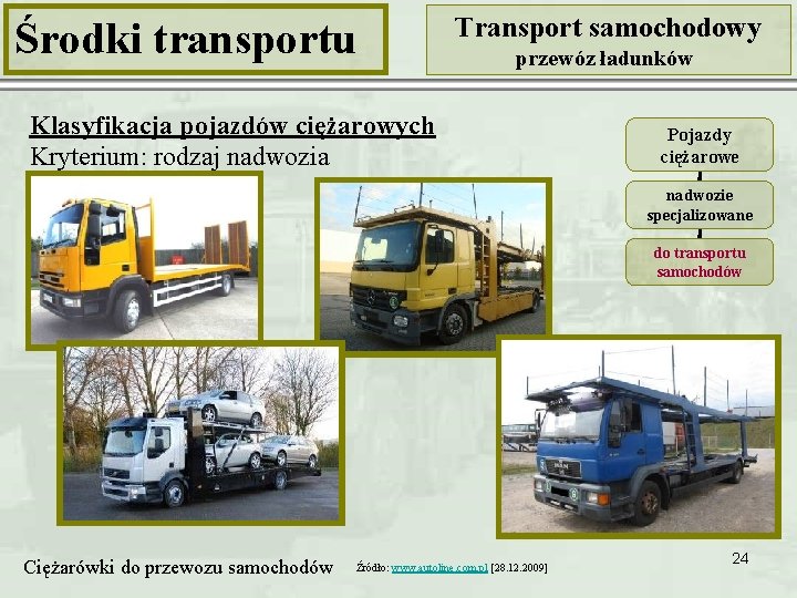 Środki transportu Transport samochodowy przewóz ładunków Klasyfikacja pojazdów ciężarowych Kryterium: rodzaj nadwozia Pojazdy ciężarowe