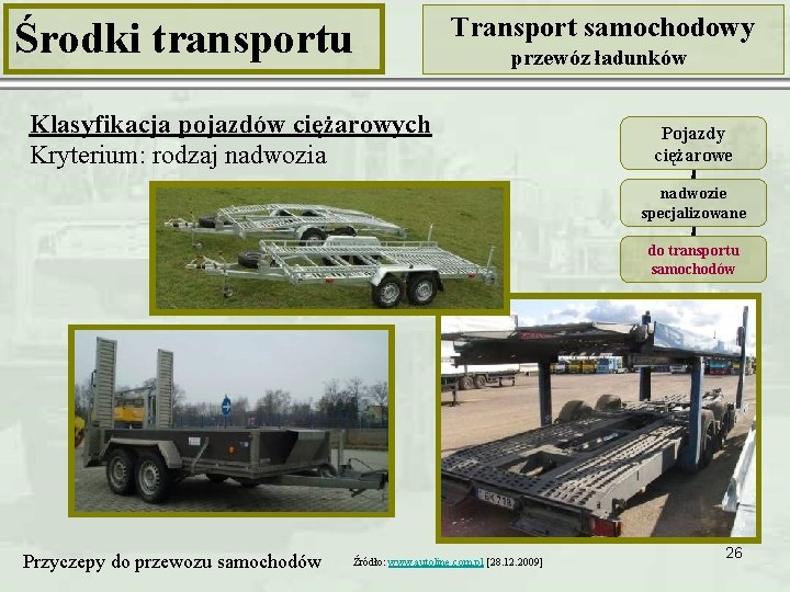 Środki transportu Transport samochodowy przewóz ładunków Klasyfikacja pojazdów ciężarowych Kryterium: rodzaj nadwozia Pojazdy ciężarowe