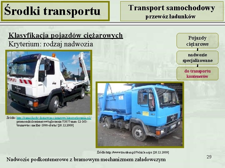 Środki transportu Transport samochodowy przewóz ładunków Klasyfikacja pojazdów ciężarowych Kryterium: rodzaj nadwozia Pojazdy ciężarowe