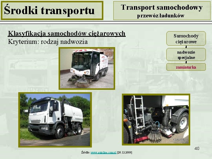 Środki transportu Transport samochodowy Klasyfikacja samochodów ciężarowych Kryterium: rodzaj nadwozia przewóz ładunków Samochody ciężarowe