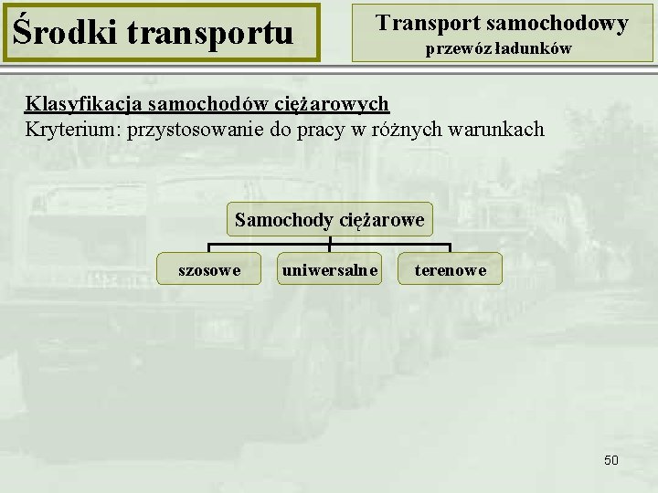 Środki transportu Transport samochodowy przewóz ładunków Klasyfikacja samochodów ciężarowych Kryterium: przystosowanie do pracy w