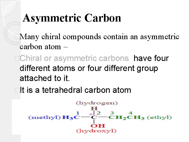 Asymmetric Carbon �Many chiral compounds contain an asymmetric carbon atom – �Chiral or asymmetric