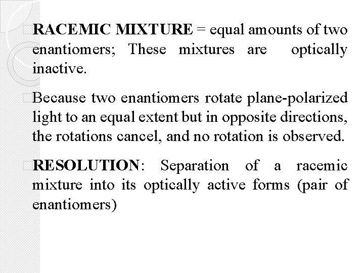 �RACEMIC MIXTURE = equal amounts of two enantiomers; These mixtures are inactive. optically �Because