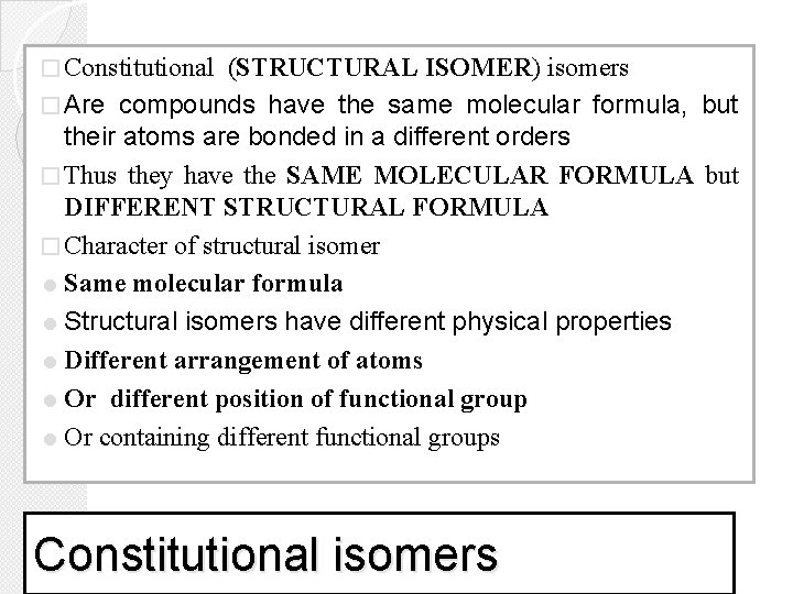 � Constitutional (STRUCTURAL ISOMER) isomers � Are compounds have the same molecular formula, but