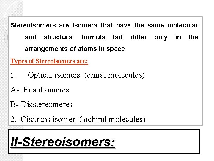 Stereoisomers are isomers that have the same molecular and structural formula but differ arrangements