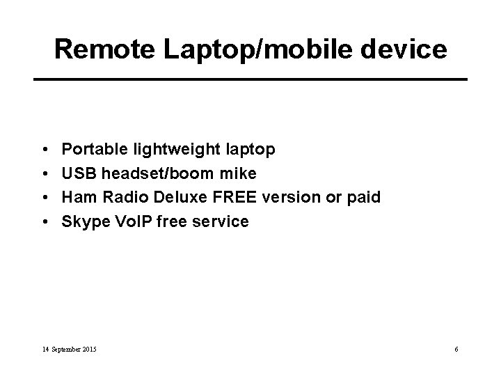 Remote Laptop/mobile device • • Portable lightweight laptop USB headset/boom mike Ham Radio Deluxe