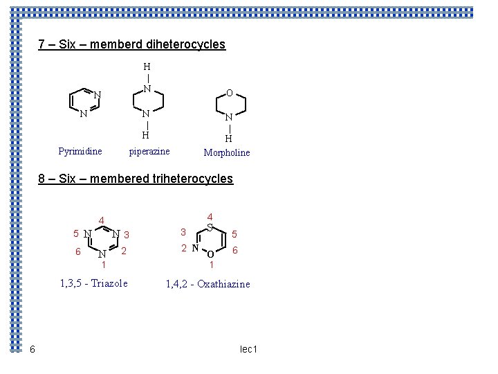 7 – Six – memberd diheterocycles H | N N N O N |