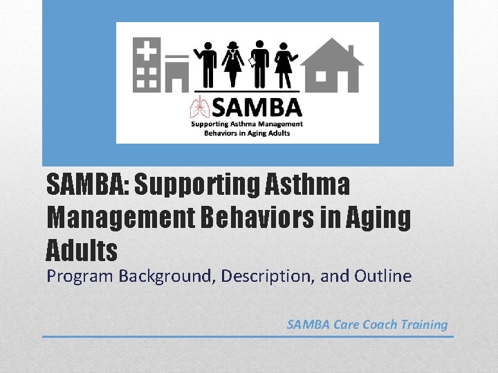 SAMBA: Supporting Asthma Management Behaviors in Aging Adults Program Background, Description, and Outline SAMBA