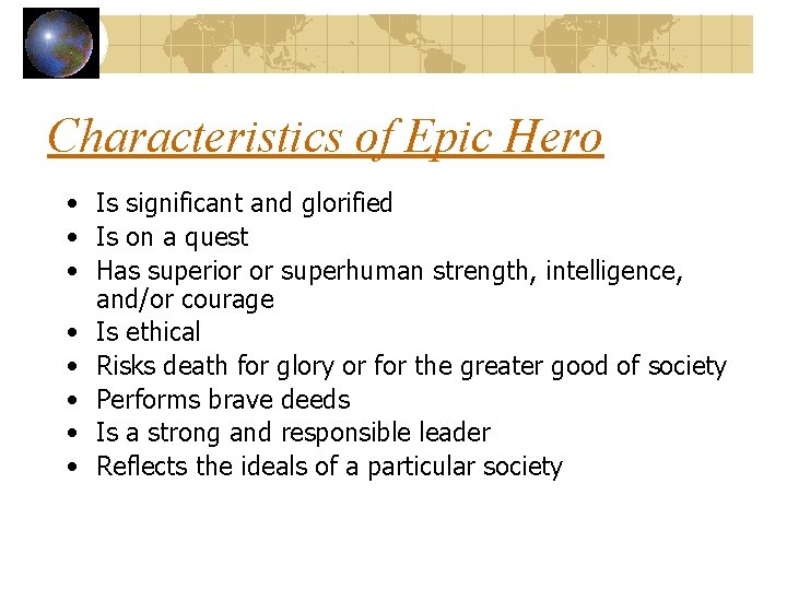 Characteristics of Epic Hero • Is significant and glorified • Is on a quest