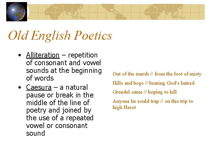 Old English Poetics • Alliteration – repetition of consonant and vowel sounds at the