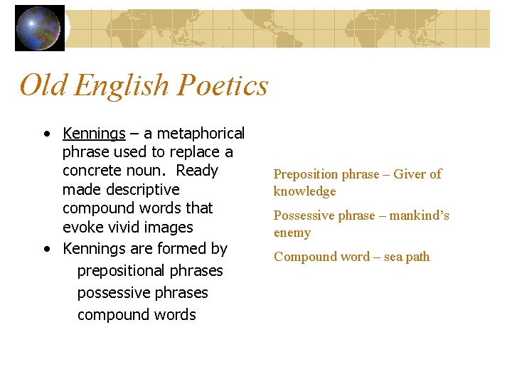 Old English Poetics • Kennings – a metaphorical phrase used to replace a concrete