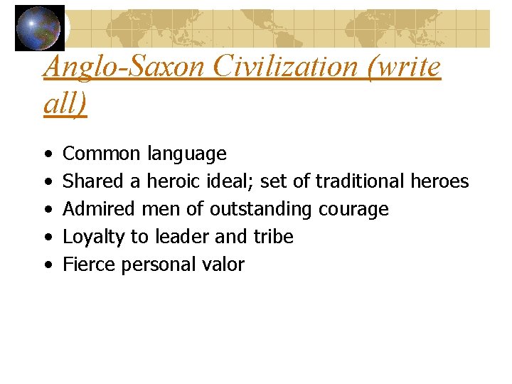 Anglo-Saxon Civilization (write all) • • • Common language Shared a heroic ideal; set