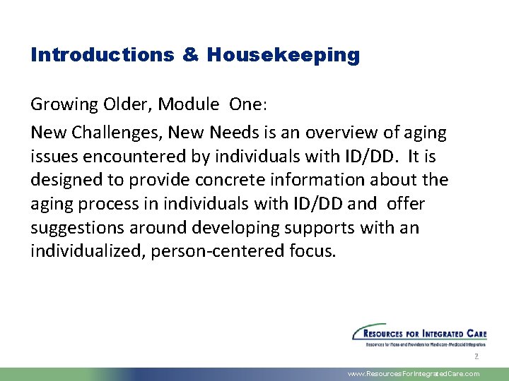 Introductions & Housekeeping Growing Older, Module One: New Challenges, New Needs is an overview