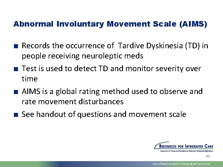 Abnormal Involuntary Movement Scale (AIMS) ■ Records the occurrence of Tardive Dyskinesia (TD) in