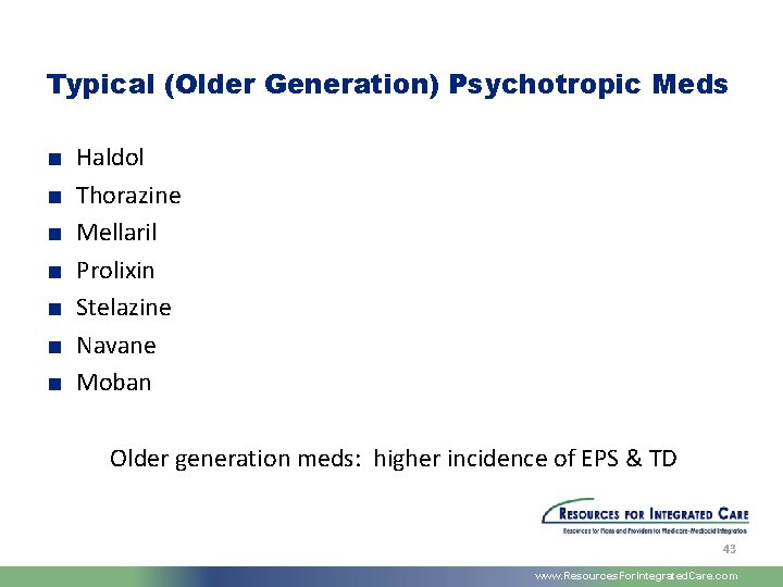 Typical (Older Generation) Psychotropic Meds ■ ■ ■ ■ Haldol Thorazine Mellaril Prolixin Stelazine